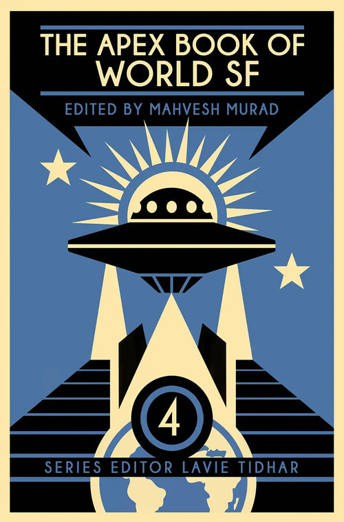 Book cover for "The Apex Book of World SF: Volume 4," edited by Mahvesh Murad, featuring a UFO over an abstract cityscape with stars and sunburst designs in blue, black, and cream, reflecting speculative fiction themes.