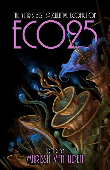ECO25: The Year's Best Speculative Ecofiction