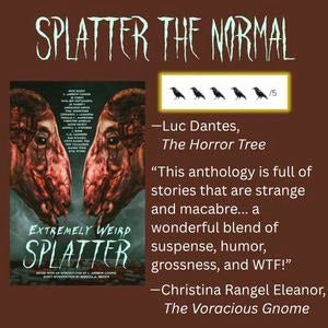 Splatter the Normal: Extremely Weird Splatter anthology cover, with a five-raven rating from Luc Dantes of The Horror Tree and a review from Christina Rangel Eleanor of The Voracious Gnome